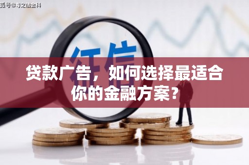 白山贷款广告，如何选择最适合你的金融方案？