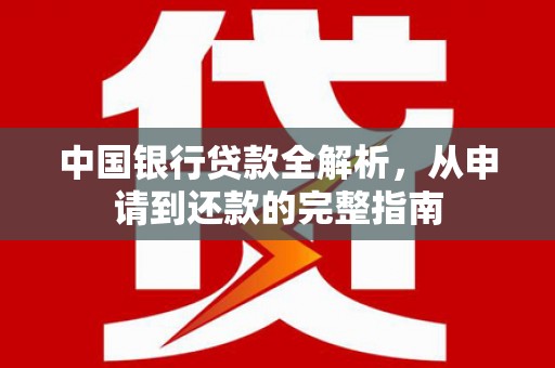 白山中国银行贷款全解析，从申请到还款的完整指南