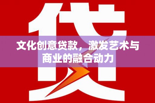 白山文化创意贷款，激发艺术与商业的融合动力