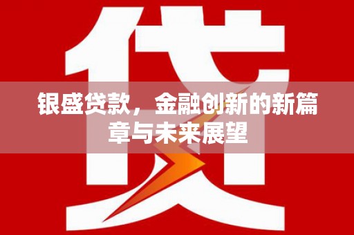 白山银盛贷款，金融创新的新篇章与未来展望