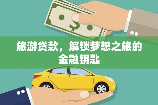 白山旅游贷款，解锁梦想之旅的金融钥匙