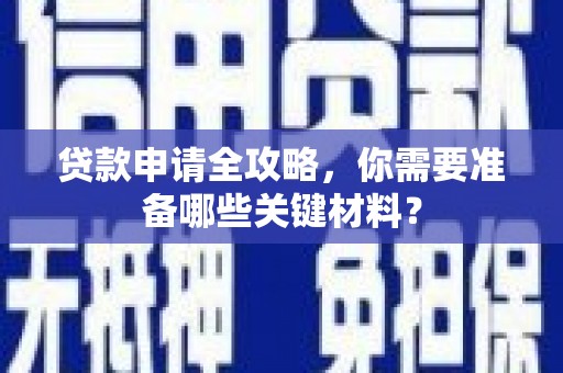 白山贷款申请全攻略，你需要准备哪些关键材料？