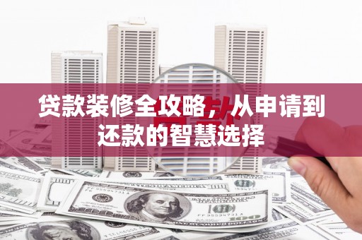 白山贷款装修全攻略，从申请到还款的智慧选择