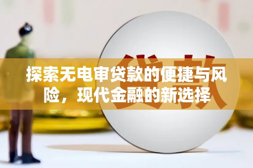 白山探索无电审贷款的便捷与风险，现代金融的新选择