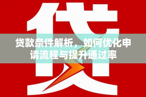 白山贷款条件解析，如何优化申请流程与提升通过率