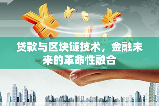 白山贷款与区块链技术，金融未来的革命性融合