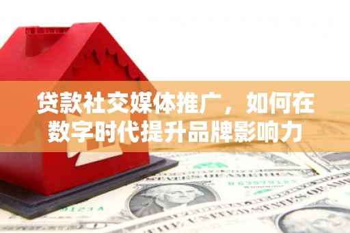 白山贷款社交媒体推广，如何在数字时代提升品牌影响力