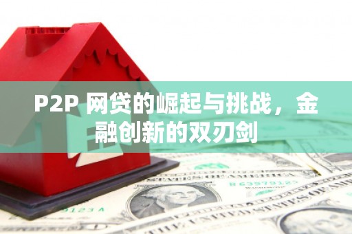 白山P2P 网贷的崛起与挑战，金融创新的双刃剑