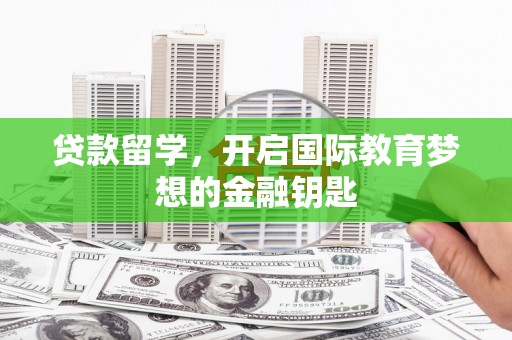 白山贷款留学，开启国际教育梦想的金融钥匙