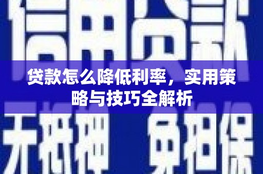 白山贷款怎么降低利率，实用策略与技巧全解析