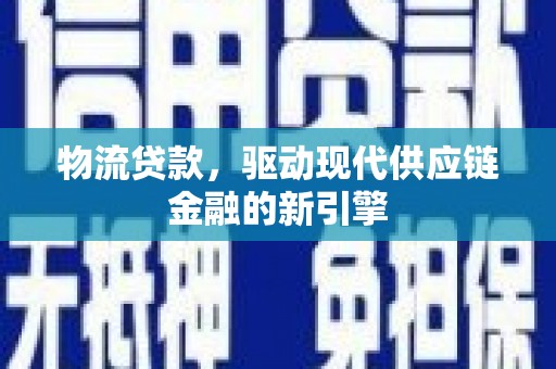白山物流贷款，驱动现代供应链金融的新引擎