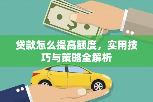 白山贷款怎么提高额度，实用技巧与策略全解析