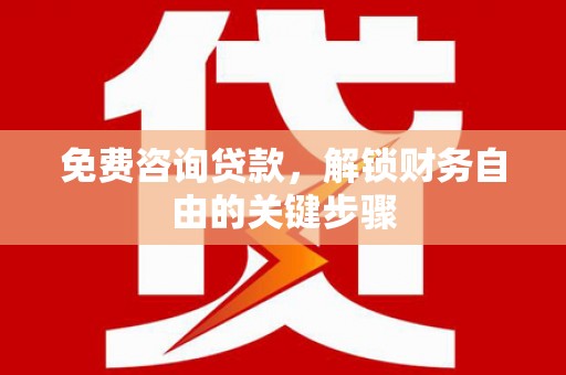 白山免费咨询贷款，解锁财务自由的关键步骤