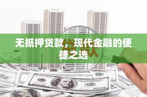 白山无抵押贷款，现代金融的便捷之选