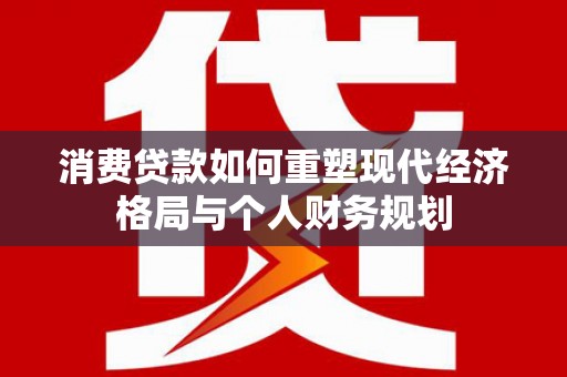 白山消费贷款如何重塑现代经济格局与个人财务规划
