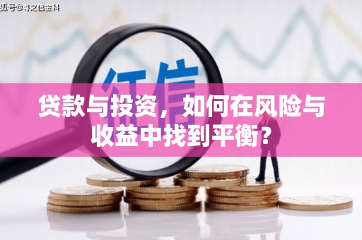 白山贷款与投资，如何在风险与收益中找到平衡？