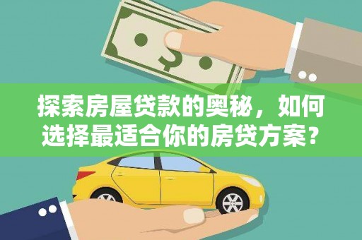 白山探索房屋贷款的奥秘，如何选择最适合你的房贷方案？