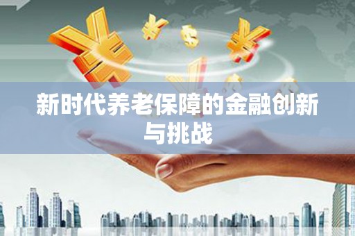 白山新时代养老保障的金融创新与挑战