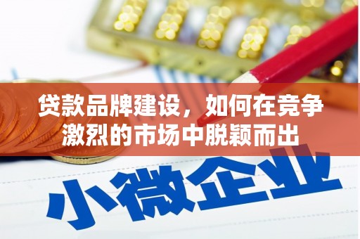 白山贷款品牌建设，如何在竞争激烈的市场中脱颖而出