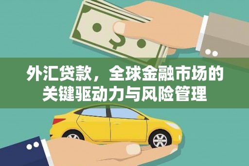 白山外汇贷款，全球金融市场的关键驱动力与风险管理