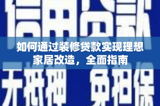白山如何通过装修贷款实现理想家居改造，全面指南