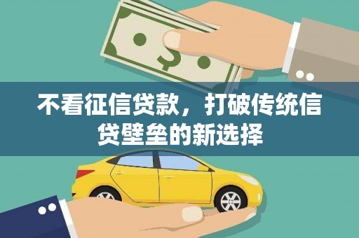 白山不看征信贷款，打破传统信贷壁垒的新选择