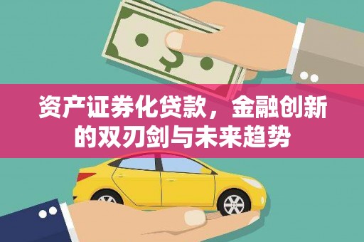 白山资产证券化贷款，金融创新的双刃剑与未来趋势
