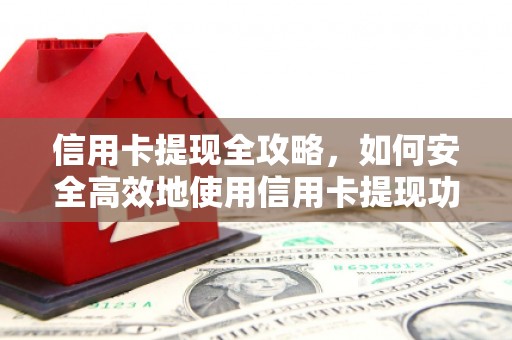 白山信用卡提现全攻略，如何安全高效地使用信用卡提现功能