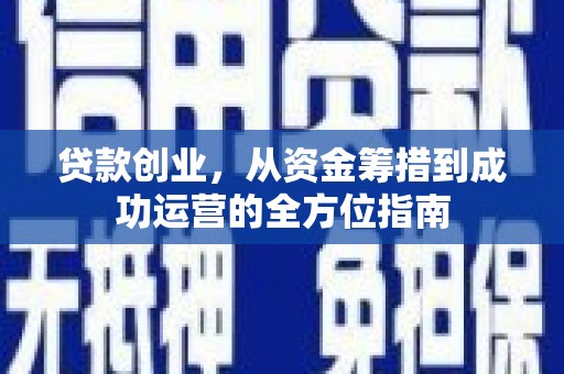 白山贷款创业，从资金筹措到成功运营的全方位指南