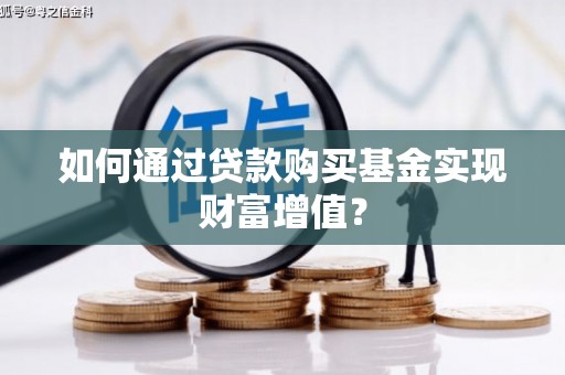 白山如何通过贷款购买基金实现财富增值？