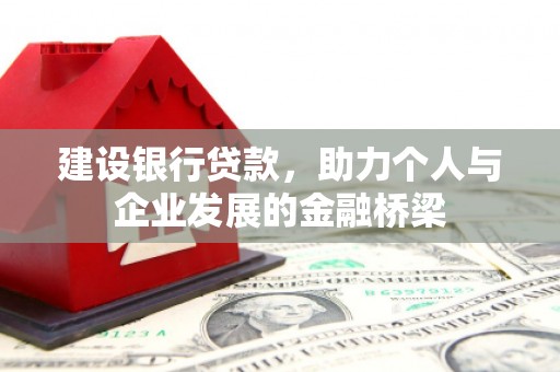 白山建设银行贷款，助力个人与企业发展的金融桥梁