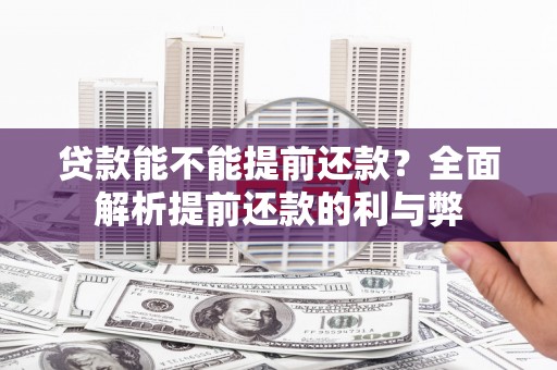 白山贷款能不能提前还款？全面解析提前还款的利与弊
