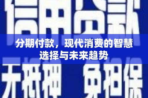 白山分期付款，现代消费的智慧选择与未来趋势