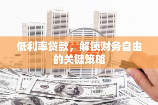 白山低利率贷款，解锁财务自由的关键策略