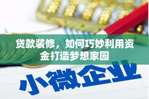 白山贷款装修，如何巧妙利用资金打造梦想家园