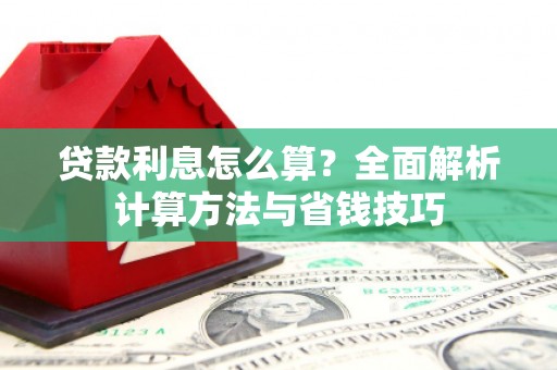 白山贷款利息怎么算？全面解析计算方法与省钱技巧