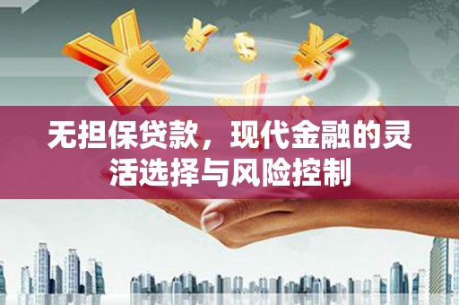 白山无担保贷款，现代金融的灵活选择与风险控制