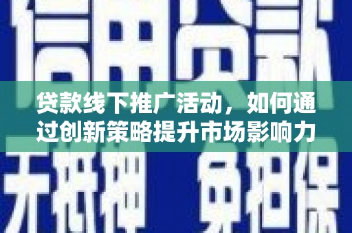 白山贷款线下推广活动，如何通过创新策略提升市场影响力