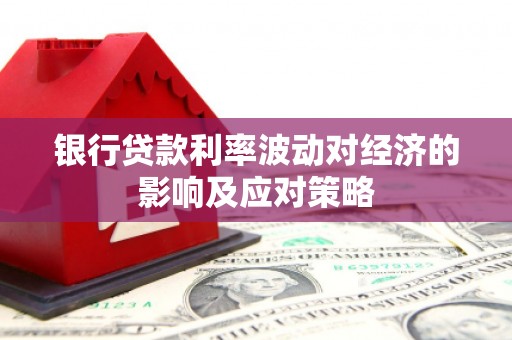 白山银行贷款利率波动对经济的影响及应对策略