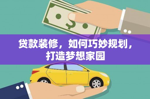 白山贷款装修，如何巧妙规划，打造梦想家园