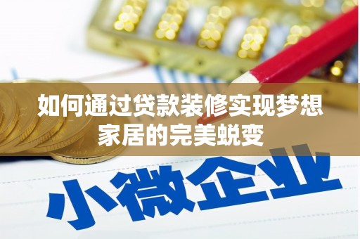 白山如何通过贷款装修实现梦想家居的完美蜕变