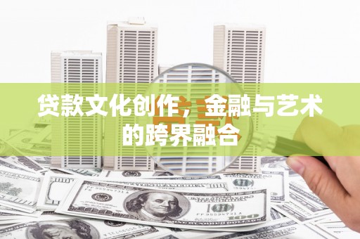 白山贷款文化创作，金融与艺术的跨界融合