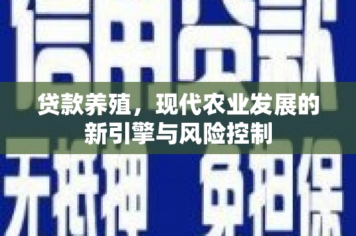 白山贷款养殖，现代农业发展的新引擎与风险控制
