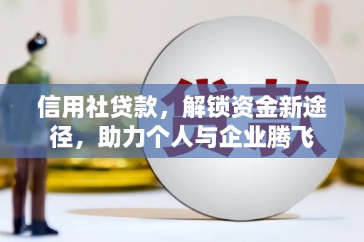 白山信用社贷款，解锁资金新途径，助力个人与企业腾飞