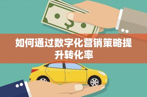 白山如何通过数字化营销策略提升转化率