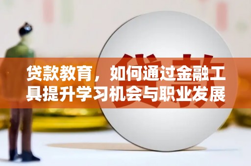 白山贷款教育，如何通过金融工具提升学习机会与职业发展
