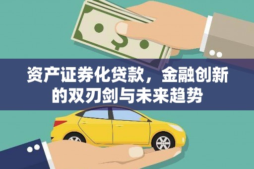 白山资产证券化贷款，金融创新的双刃剑与未来趋势