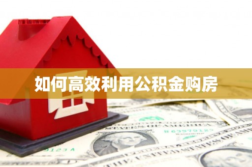白山如何高效利用公积金购房