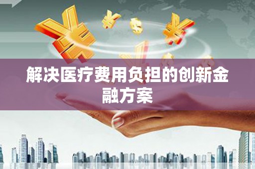 白山解决医疗费用负担的创新金融方案