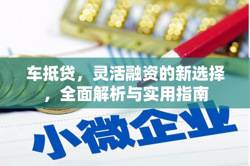 白山车抵贷，灵活融资的新选择，全面解析与实用指南